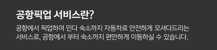 공항픽업 서비스란? 공항에서 픽업하여 민다 숙소 까지 자동차로 안전하게 모셔다 드리는 서비스로, 공항에서 부터 숙소까지 편안하게 이동하실 수 있습니다.
